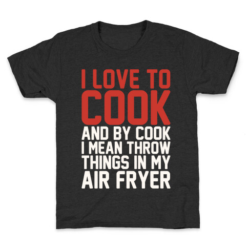 I Love To Cook And By Cook I Mean Throw Things In My Air Fryer White Print Kids T-Shirt