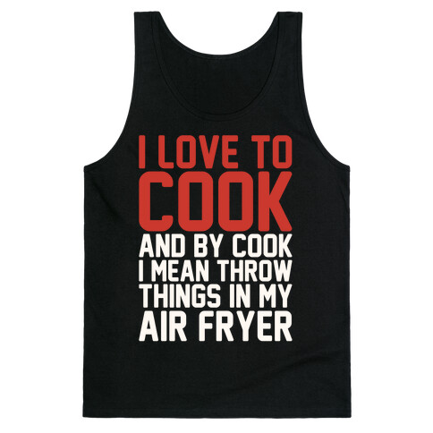I Love To Cook And By Cook I Mean Throw Things In My Air Fryer White Print Tank Top