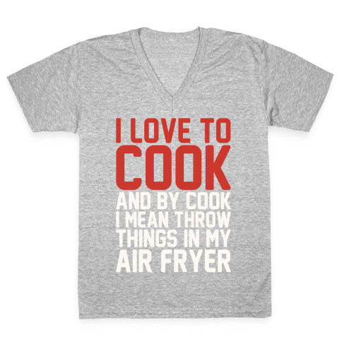 I Love To Cook And By Cook I Mean Throw Things In My Air Fryer White Print V-Neck Tee Shirt