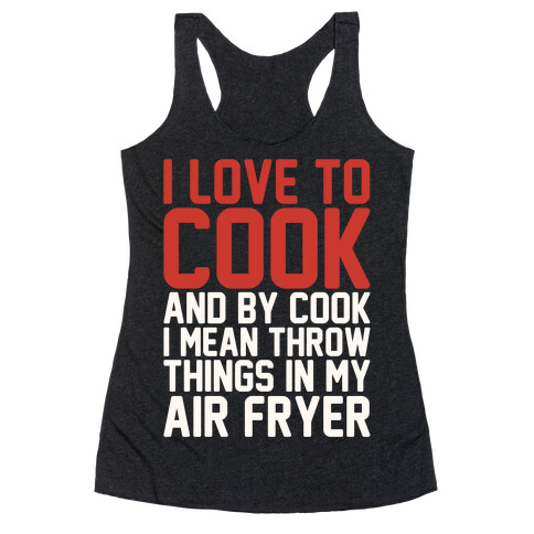 I Love To Cook And By Cook I Mean Throw Things In My Air Fryer White Print Racerback Tank Top