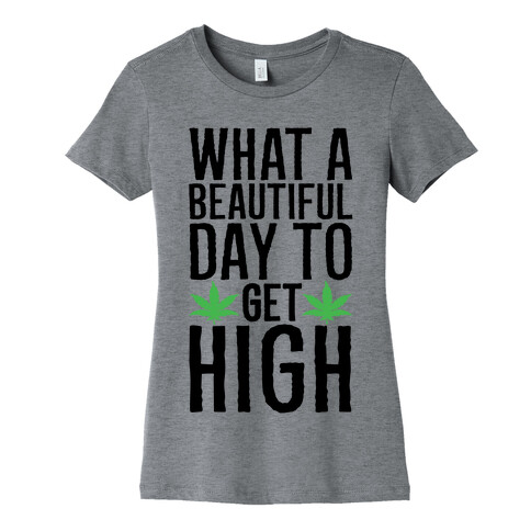 What A Beautiful Day To Get High Womens T-Shirt