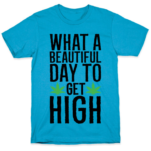 What A Beautiful Day To Get High T-Shirt