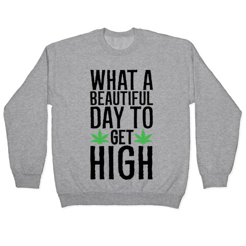 What A Beautiful Day To Get High Pullover