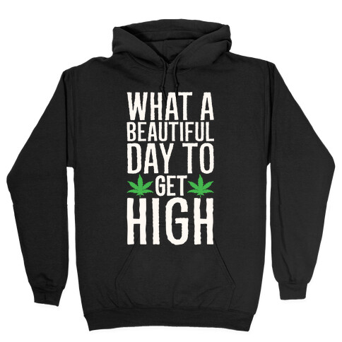 What A Beautiful Day To Get High White Print Hooded Sweatshirt