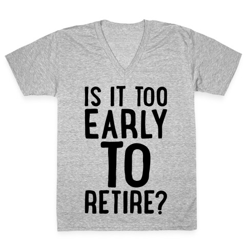 Is It Too Early To Retire V-Neck Tee Shirt