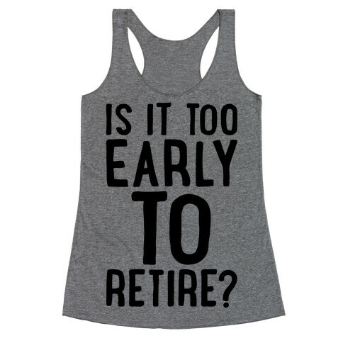 Is It Too Early To Retire Racerback Tank Top