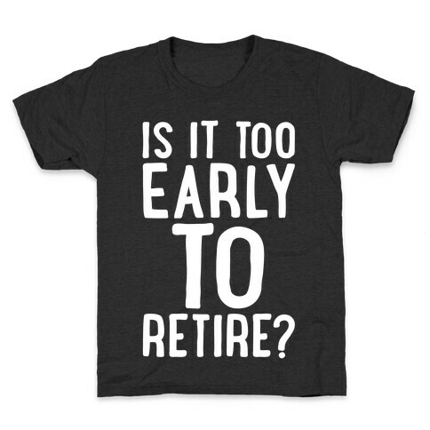 Is It Too Early To Retire White Print Kids T-Shirt