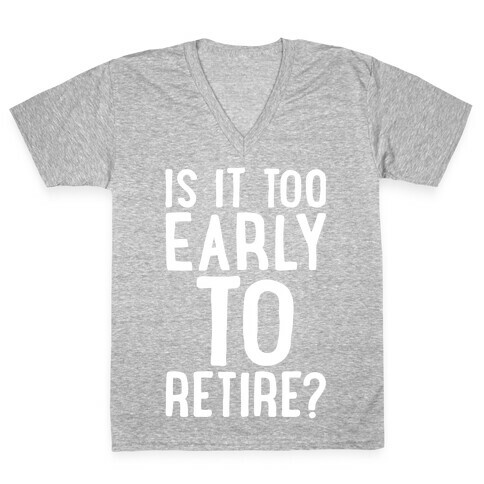 Is It Too Early To Retire White Print V-Neck Tee Shirt