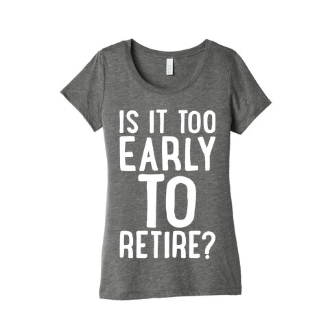 Is It Too Early To Retire White Print Womens T-Shirt