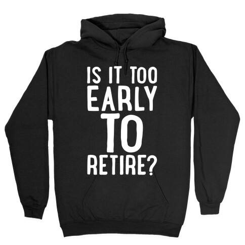 Is It Too Early To Retire White Print Hooded Sweatshirt