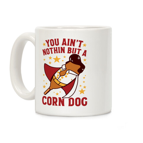 You Ain't Nothin But A Corn Dog Coffee Mug