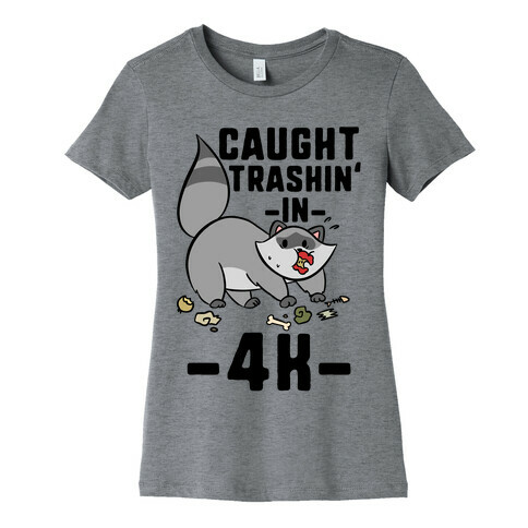 Caught Trashin' In 4k Womens T-Shirt