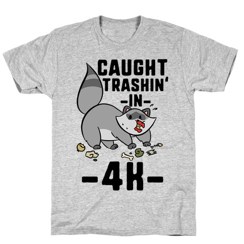 Caught Trashin' In 4k T-Shirt