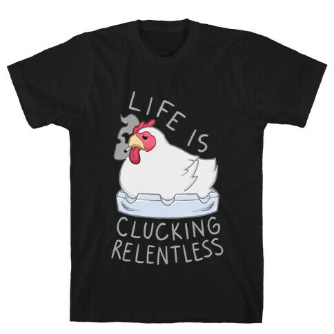 Life Is Clucking Relentless T-Shirt