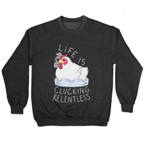 Life Is Clucking Relentless Pullover