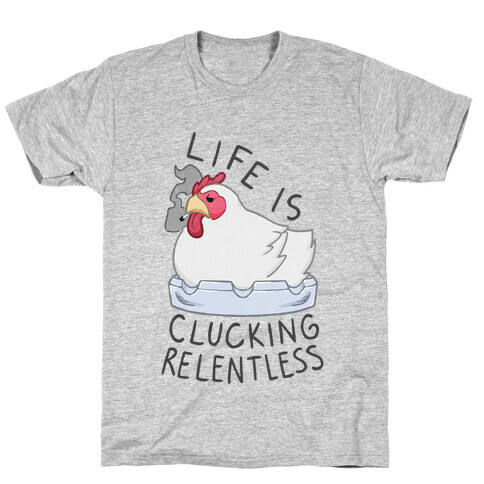 Life Is Clucking Relentless T-Shirt