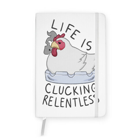 Life Is Clucking Relentless Notebook