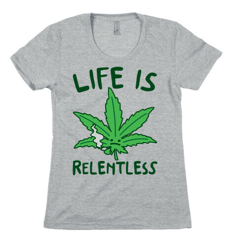 Life Is Relentless Pot Leaf Womens T-Shirt