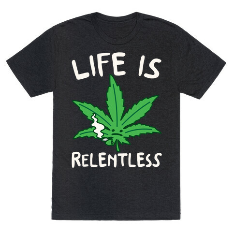 Life Is Relentless Pot Leaf White Print T-Shirt