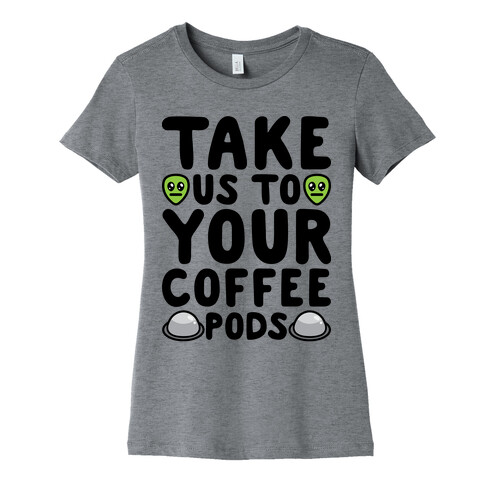 Take Us To Your Coffee Pods Womens T-Shirt