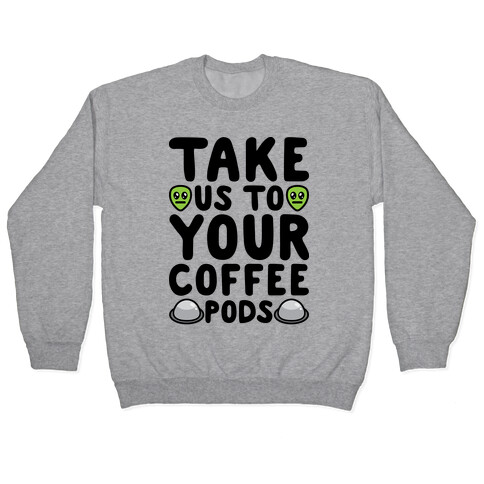 Take Us To Your Coffee Pods Pullover