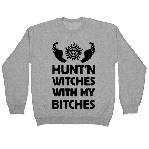 Hunt'n Witches With My Bitches Pullover