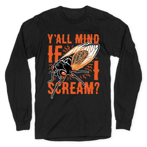 Y'all Mind If I Scream? Cicada Long Sleeve T-Shirt