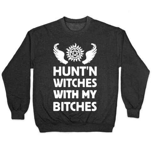Hunt'n Witches With My Bitches Pullover