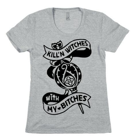 Kill'n Witches With My Bitches Womens T-Shirt