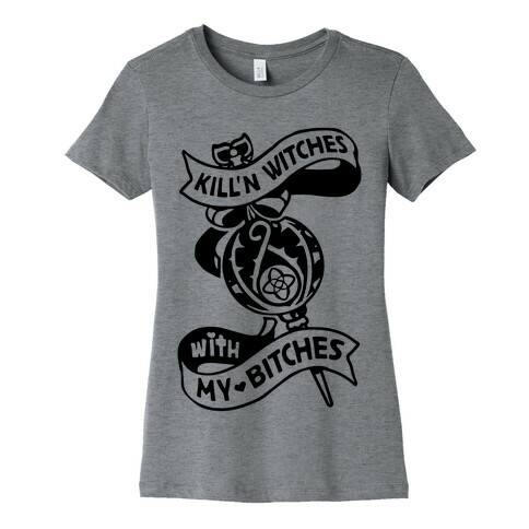 Kill'n Witches With My Bitches Womens T-Shirt