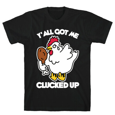 Y'all Got Me Clucked Up T-Shirt