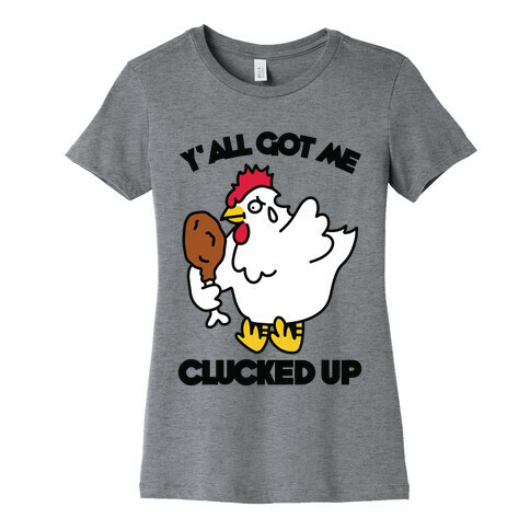 Y'all Got Me Clucked Up Womens T-Shirt