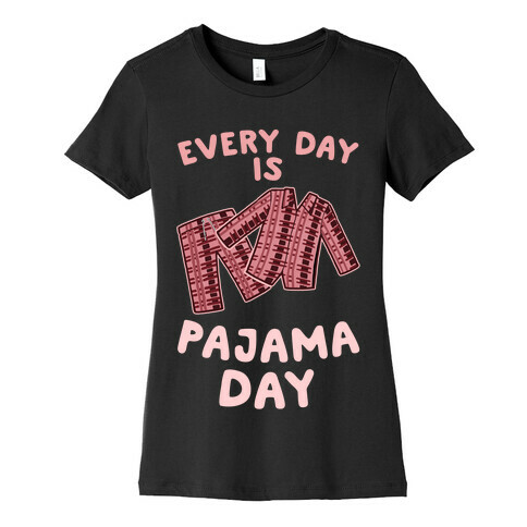 Every Day Is Pajama Day Womens T-Shirt