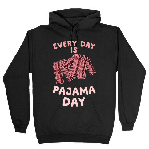Every Day Is Pajama Day Hooded Sweatshirt