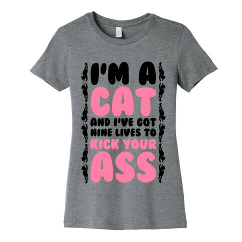 I'm a Cat and I've Got Nine Lives to Kick Your Ass Womens T-Shirt