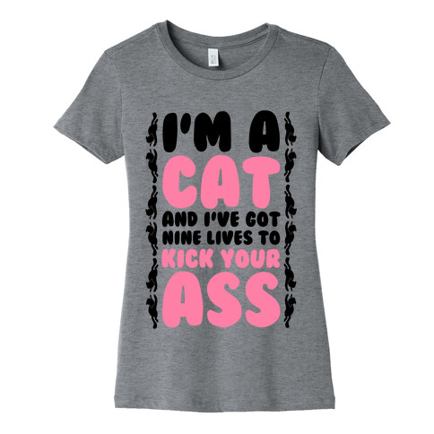 I'm a Cat and I've Got Nine Lives to Kick Your Ass Womens T-Shirt