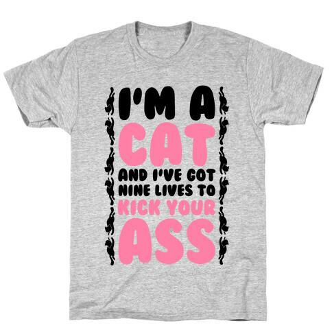 I'm a Cat and I've Got Nine Lives to Kick Your Ass T-Shirt