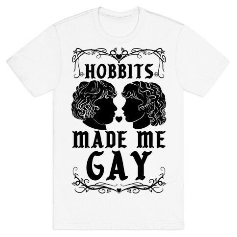 Hobbits Made Me Gay T-Shirt