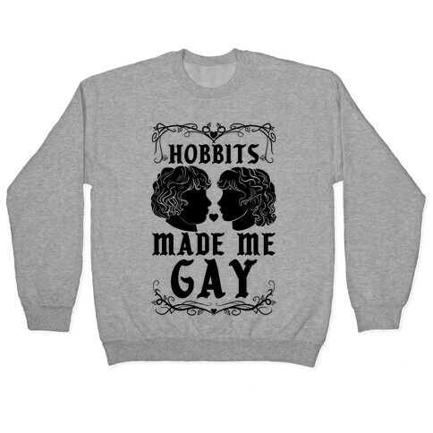 Hobbits Made Me Gay Pullover