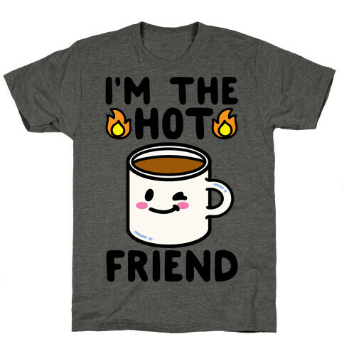 I'm The Hot Friend T-Shirt