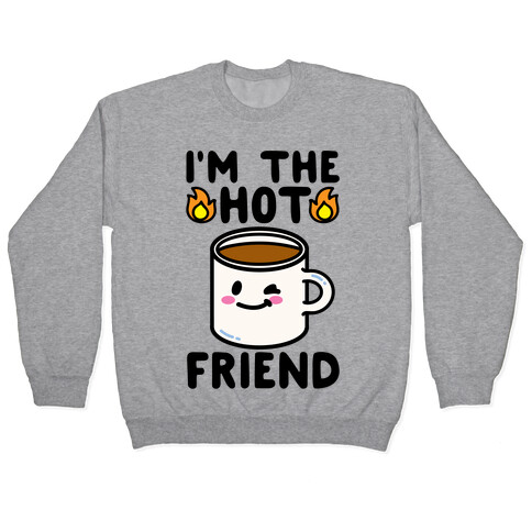 I'm The Hot Friend Pullover