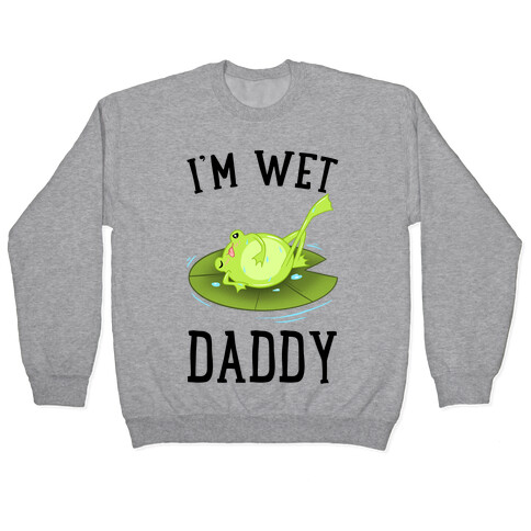 I'm Wet Daddy Pullover