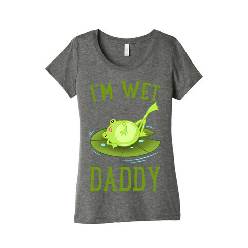 I'm Wet Daddy Womens T-Shirt