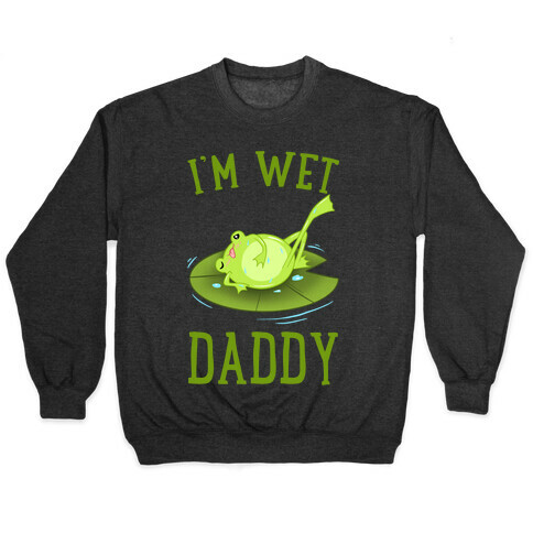 I'm Wet Daddy Pullover