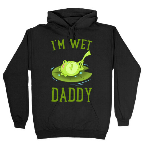 I'm Wet Daddy Hooded Sweatshirt