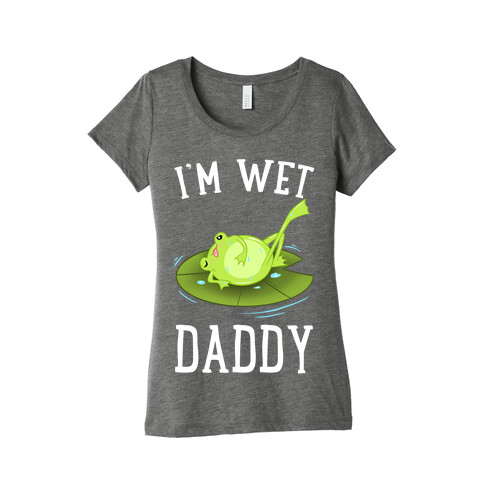 I'm Wet Daddy Womens T-Shirt