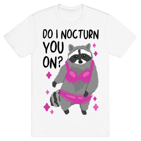 Do I Nocturn You On? Raccoon  T-Shirt