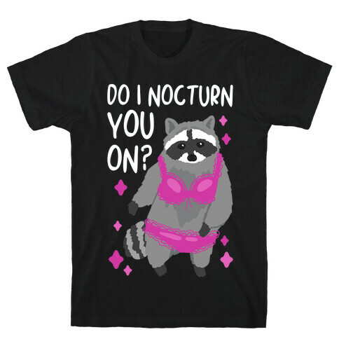 Do I Nocturn You On? Raccoon  T-Shirt