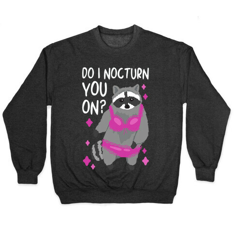 Do I Nocturn You On? Raccoon  Pullover