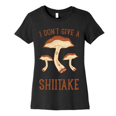 I Don't Give A Shiitake Womens T-Shirt